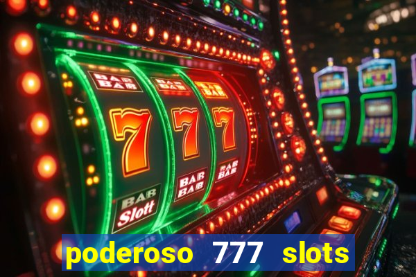 poderoso 777 slots paga mesmo